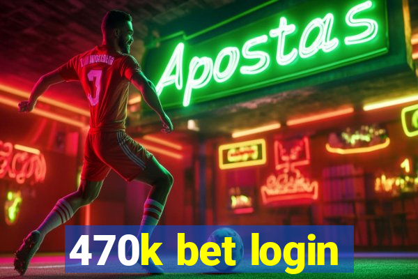 470k bet login